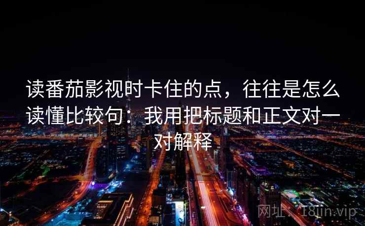 读番茄影视时卡住的点,往往是怎么读懂比较句:我用把标题和正文对一对解释