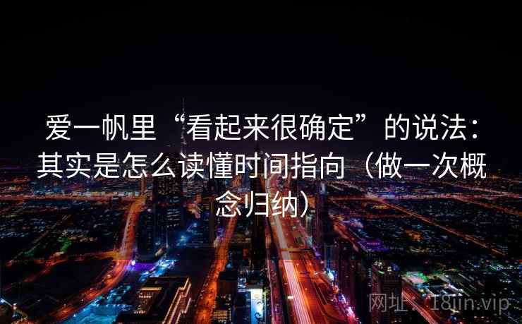 爱一帆里“看起来很确定”的说法：其实是怎么读懂时间指向（做一次概念归纳）